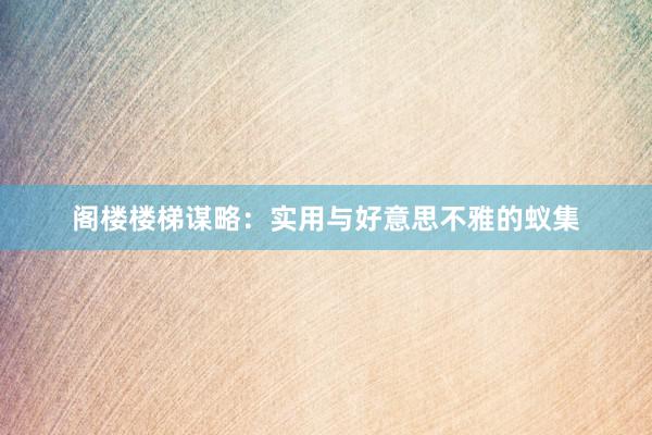 阁楼楼梯谋略:实用与好意思不雅的蚁集