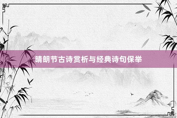 晴朗节古诗赏析与经典诗句保举